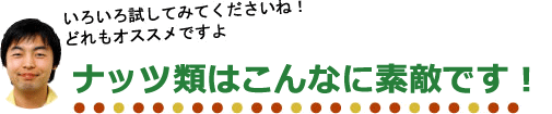 アーモンド、ピスタチオ、クルミはこんなに美味しい！
